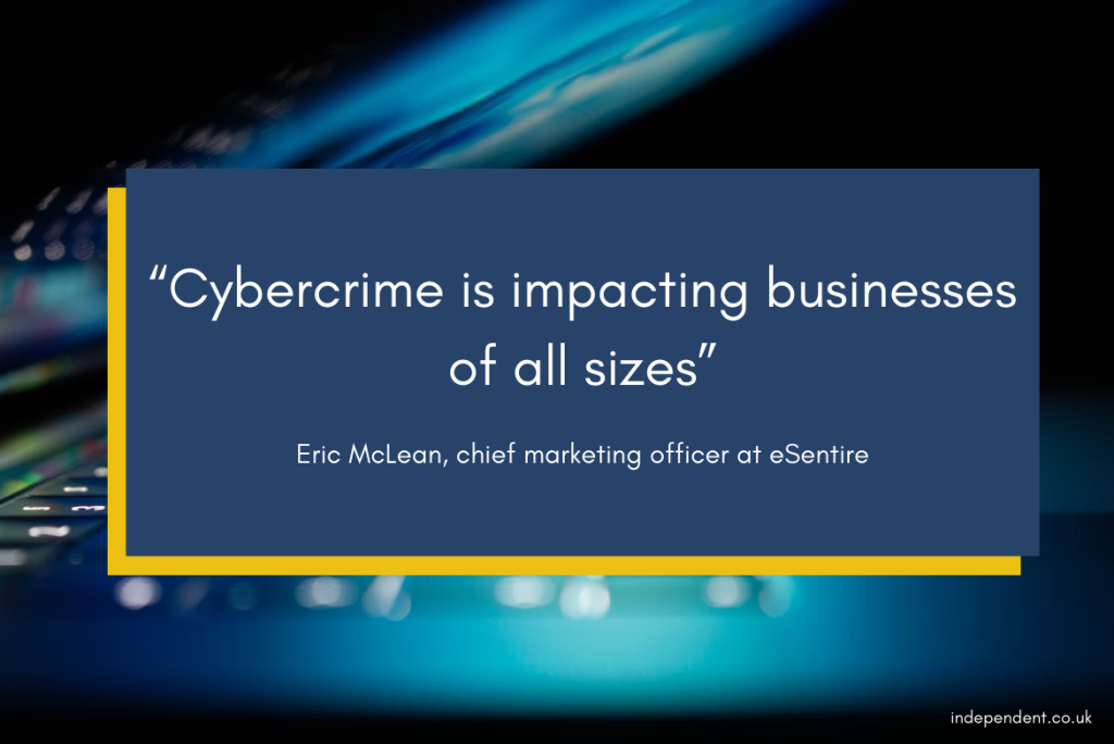 “Cybercrime is impacting businesses of all sizes” Eric McLean, chief marketing officer at eSentire